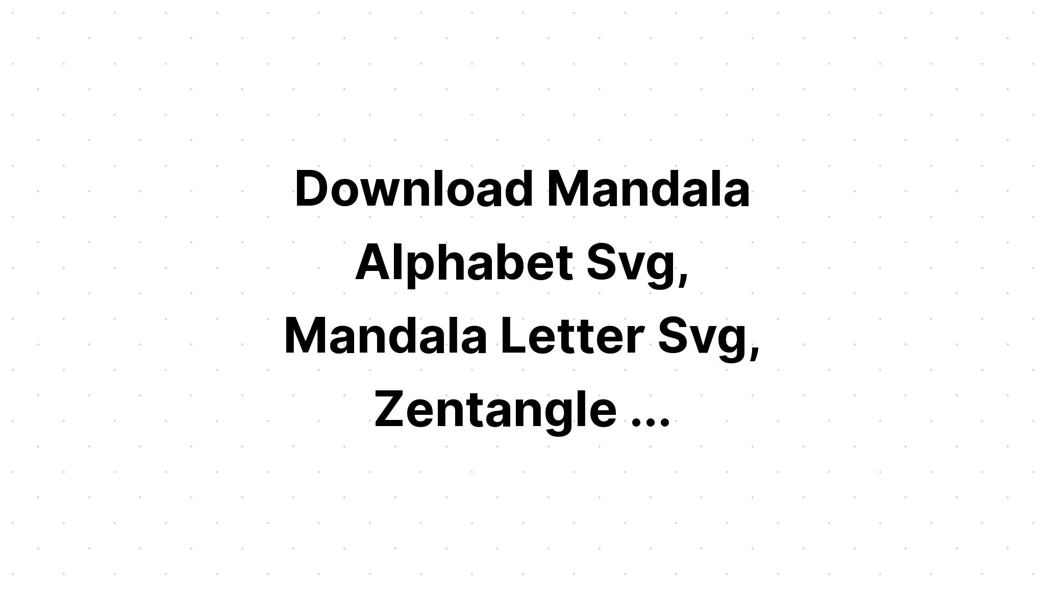 Download Alphabet Mandala Svg Free Printable - SVG Layered